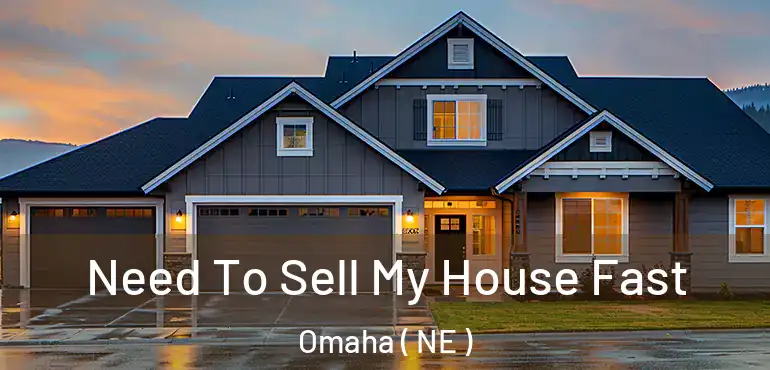  Need To Sell My House Fast Omaha ( NE )
