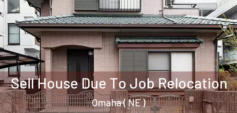  Sell House Due To Job Relocation Omaha ( NE )