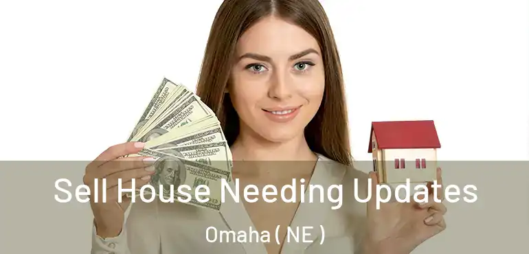  Sell House Needing Updates Omaha ( NE )
