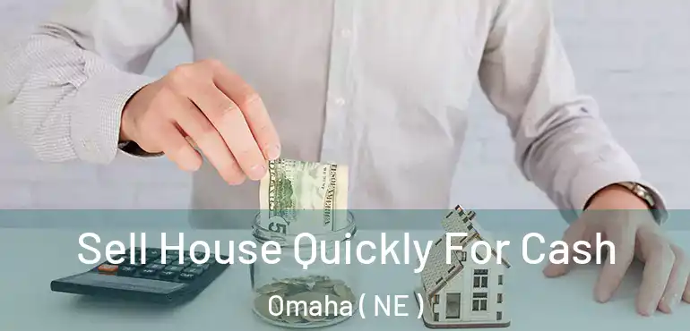  Sell House Quickly For Cash Omaha ( NE )