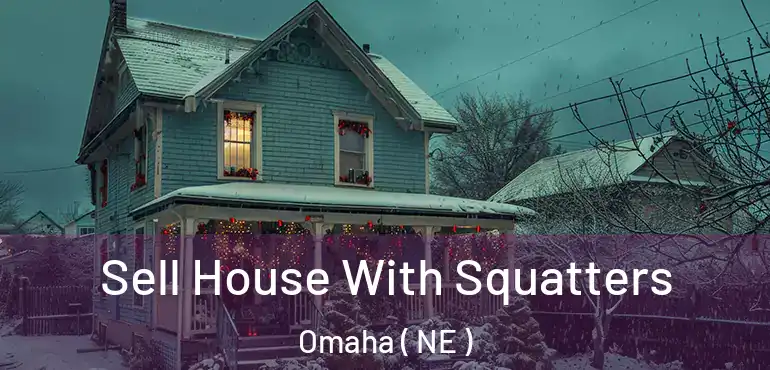  Sell House With Squatters Omaha ( NE )