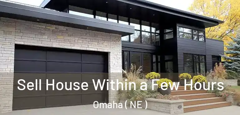  Sell House Within a Few Hours Omaha ( NE )