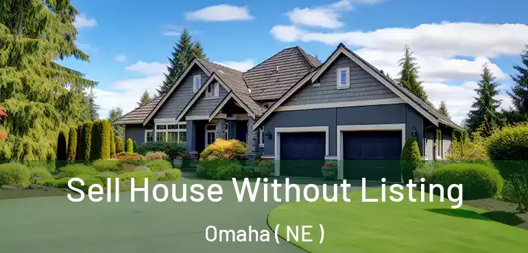  Sell House Without Listing Omaha ( NE )